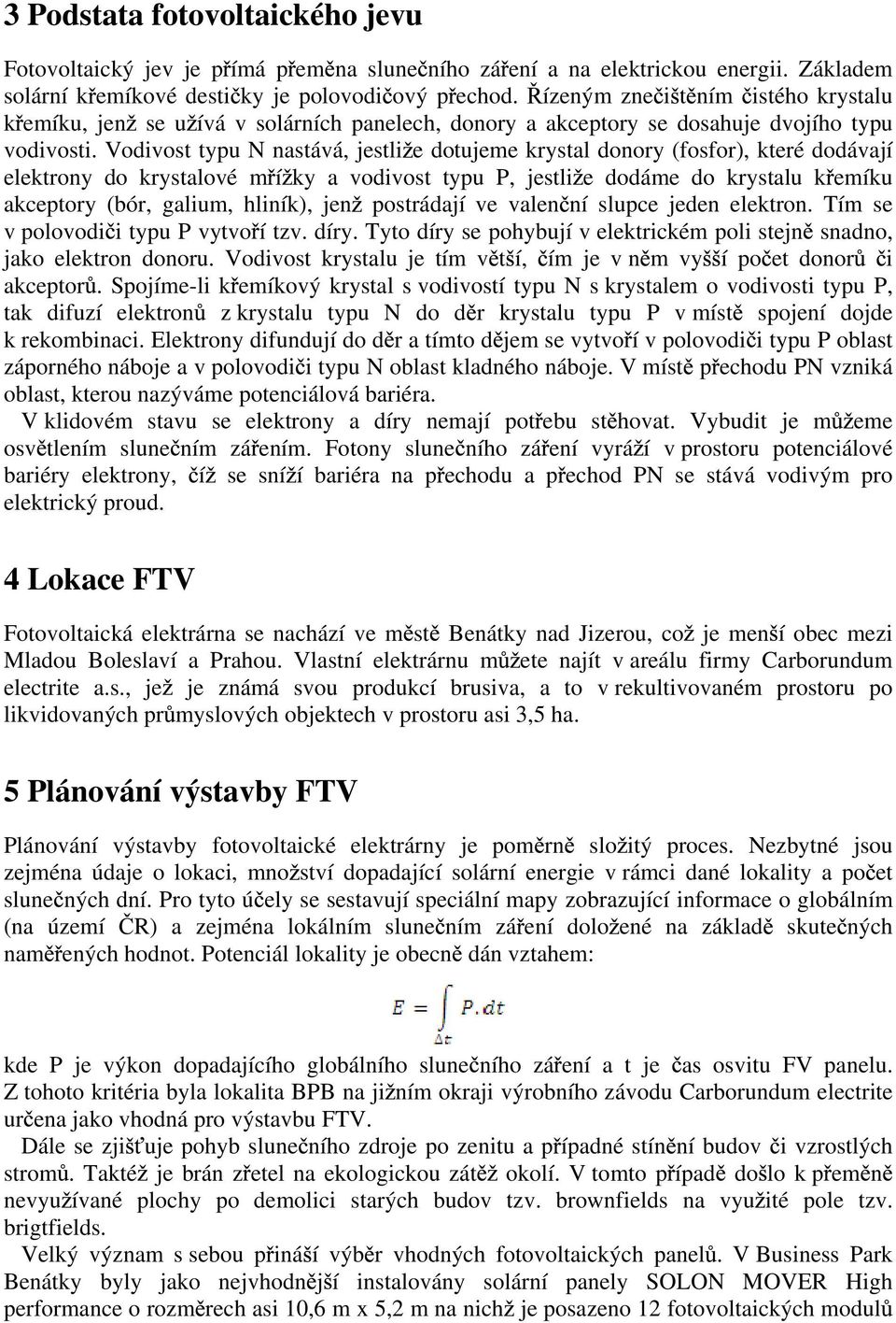 Vodivost typu N nastává, jestli e dotujeme krystal donory (fosfor), které dodávají elektrony do krystalové m í ky a vodivost typu P, jestli e dodáme do krystalu k emíku akceptory (bór, galium,