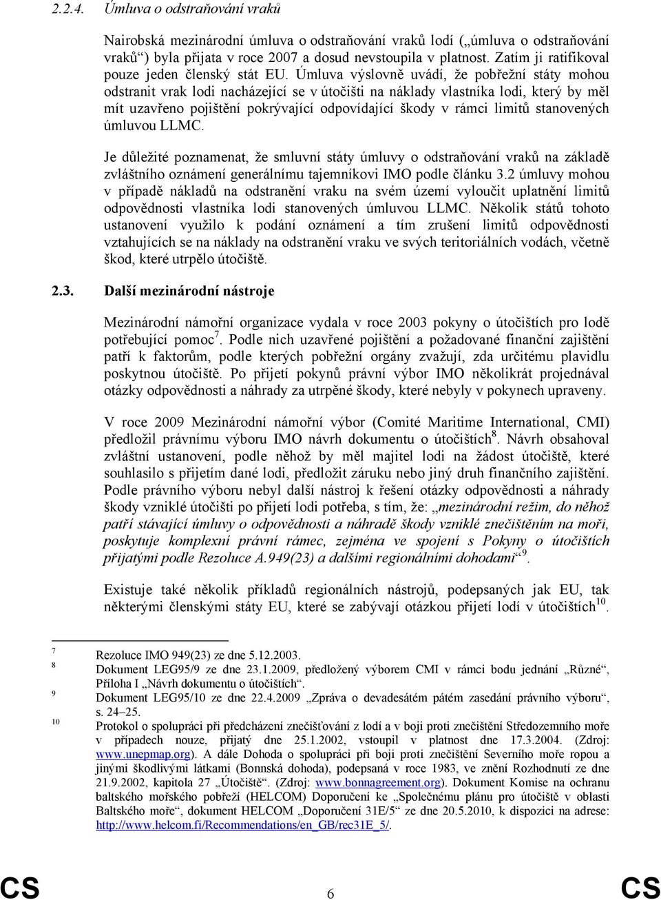 Úmluva výslovně uvádí, že pobřežní státy mohou odstranit vrak lodi nacházející se v útočišti na náklady vlastníka lodi, který by měl mít uzavřeno pojištění pokrývající odpovídající škody v rámci