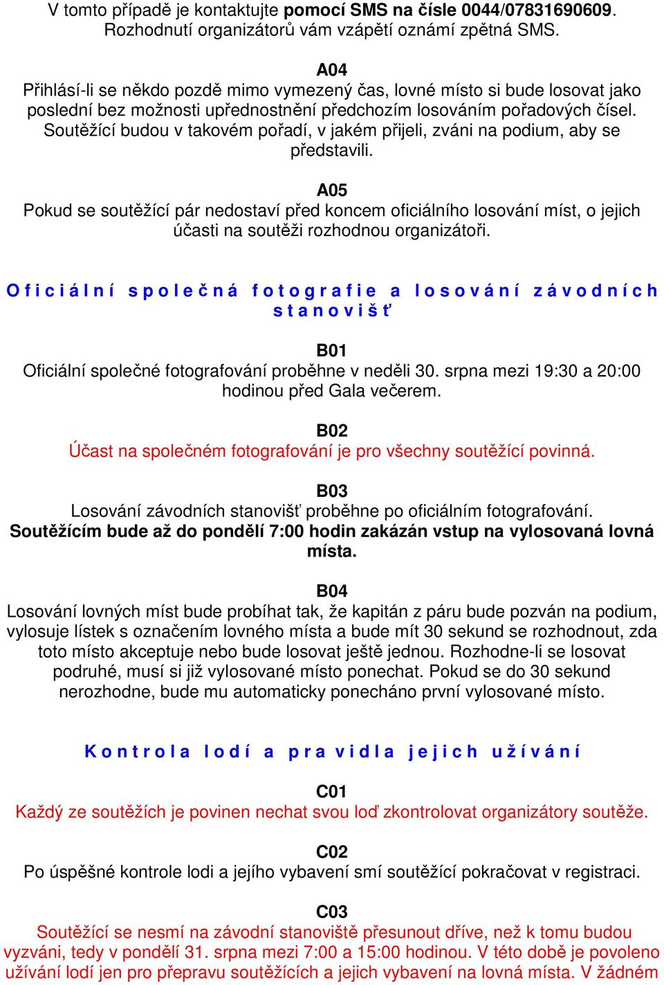 Soutěžící budou v takovém pořadí, v jakém přijeli, zváni na podium, aby se představili.