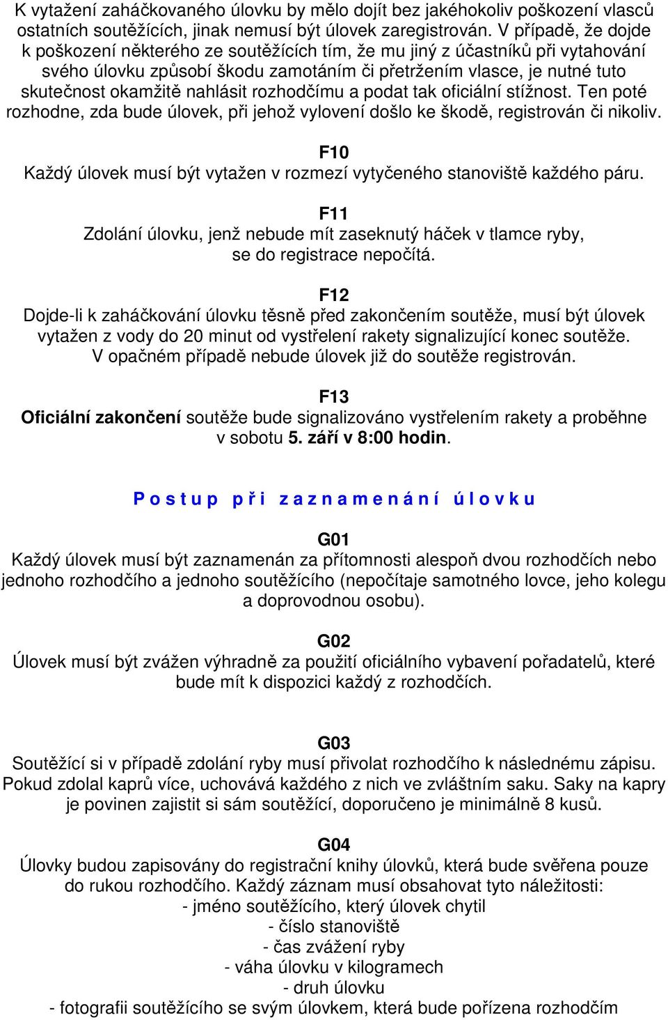 nahlásit rozhodčímu a podat tak oficiální stížnost. Ten poté rozhodne, zda bude úlovek, při jehož vylovení došlo ke škodě, registrován či nikoliv.