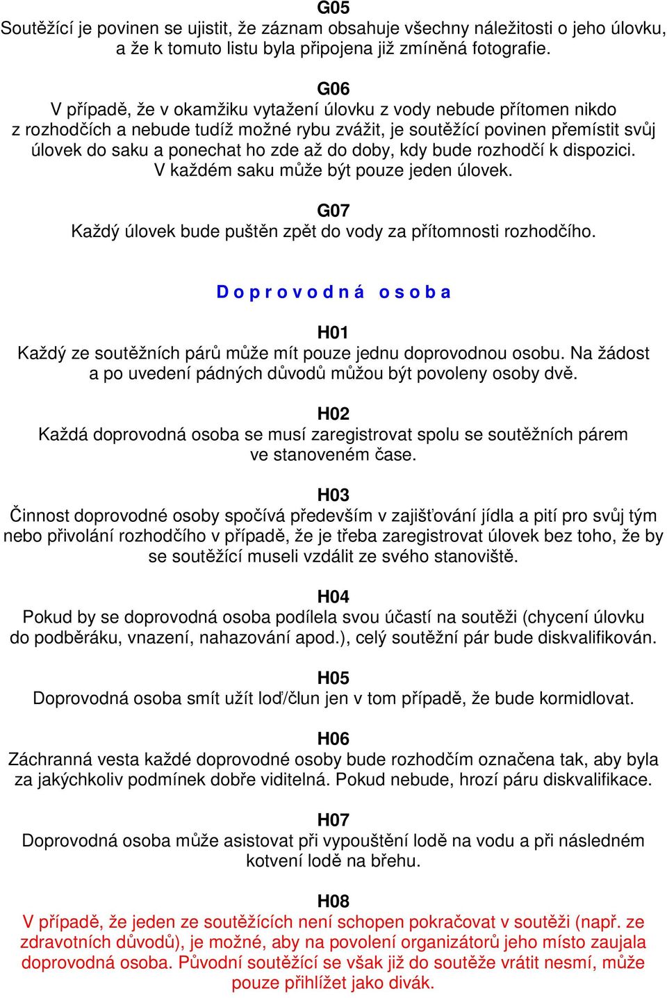 doby, kdy bude rozhodčí k dispozici. V každém saku může být pouze jeden úlovek. G07 Každý úlovek bude puštěn zpět do vody za přítomnosti rozhodčího.