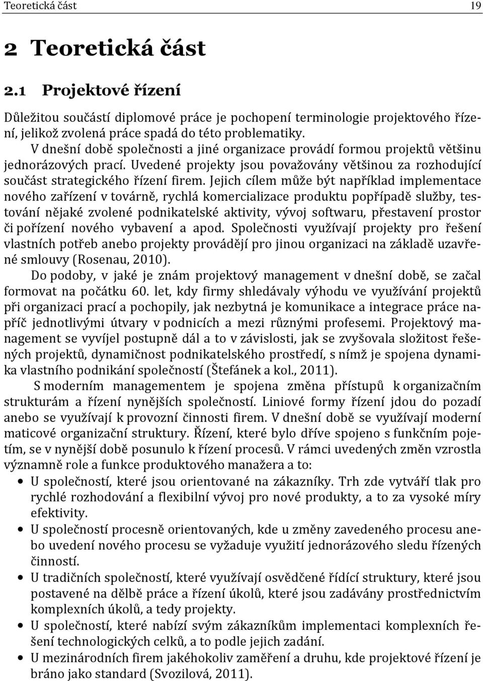 Jejich cílem může být například implementace nového zařízení v továrně, rychlá komercializace produktu popřípadě služby, testování nějaké zvolené podnikatelské aktivity, vývoj softwaru, přestavení