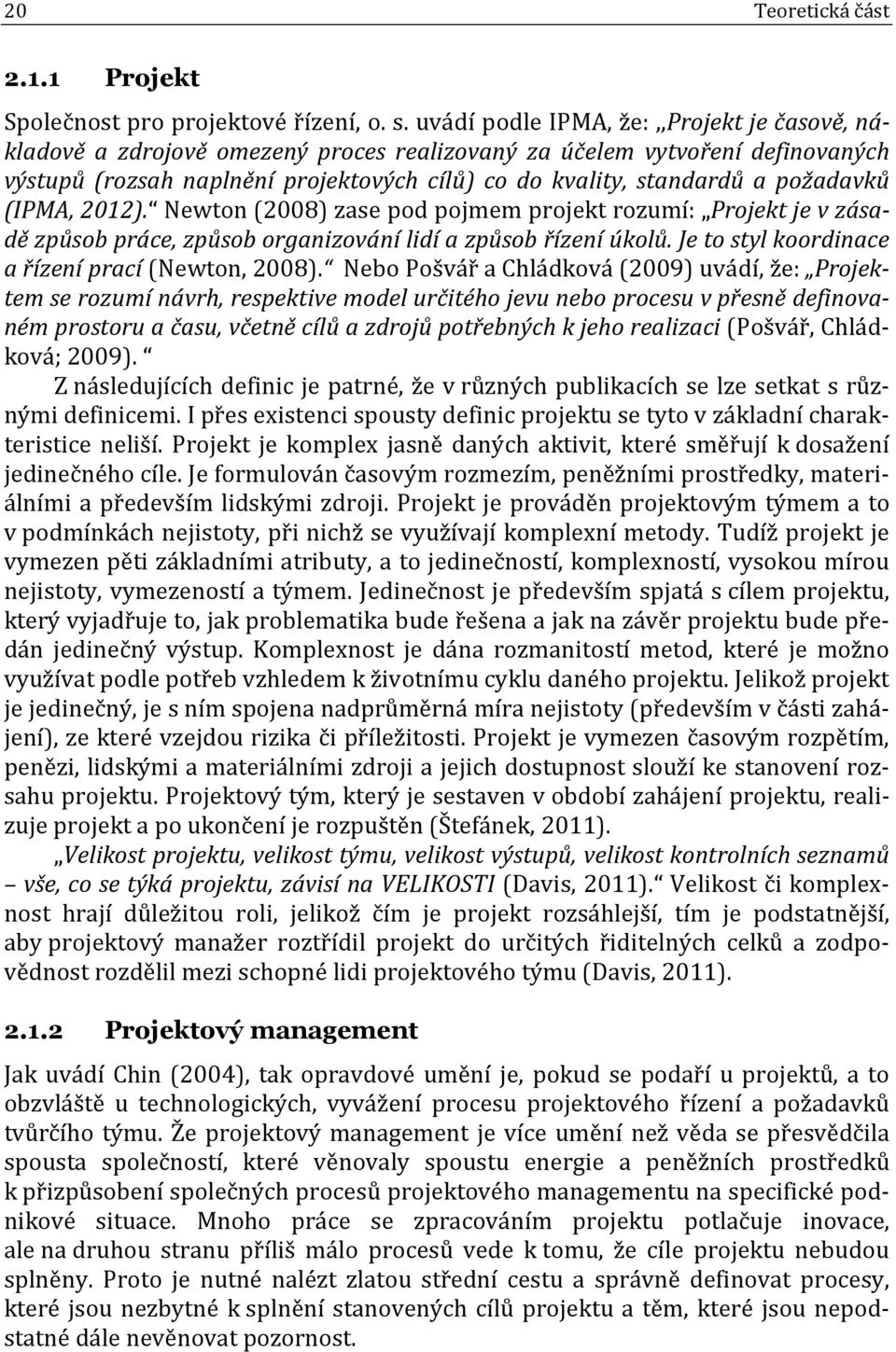 požadavků (IPMA, 2012). Newton (2008) zase pod pojmem projekt rozumí: Projekt je v zásadě způsob práce, způsob organizování lidí a způsob řízení úkolů.