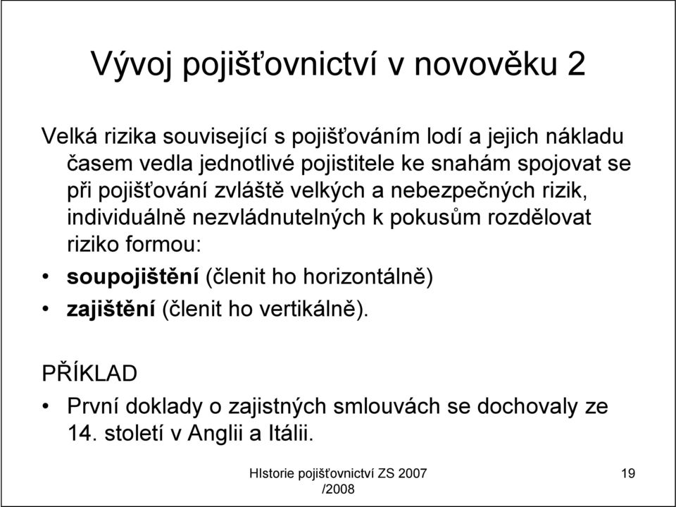 individuálně nezvládnutelných k pokusům rozdělovat riziko formou: soupojištění (členit ho horizontálně)