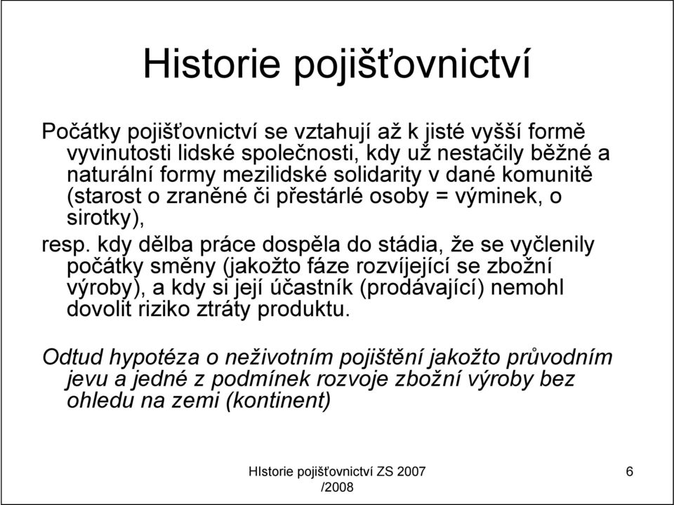 kdy dělba práce dospěla do stádia, že se vyčlenily počátky směny (jakožto fáze rozvíjející se zbožní výroby), a kdy si její účastník