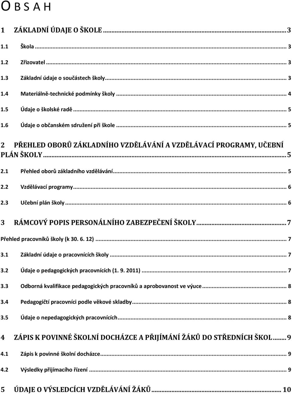 .. 6 2.3 Učební plán školy... 6 3 RÁMCOVÝ POPIS PERSONÁLNÍHO ZABEZPEČENÍ ŠKOLY... 7 Přehled pracovníků školy (k 30. 6. 12)... 7 3.1 Základní údaje o pracovnících školy... 7 3.2 Údaje o pedagogických pracovnících (1.