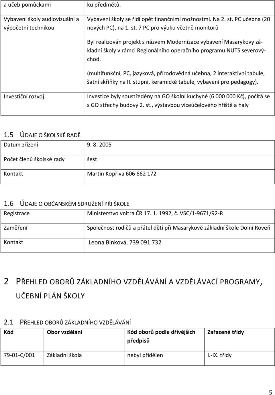 7 PC pro výuku včetně monitorů Byl realizován projekt s názvem Modernizace vybavení Masarykovy základní školy v rámci Regionálního operačního programu NUTS severovýchod.