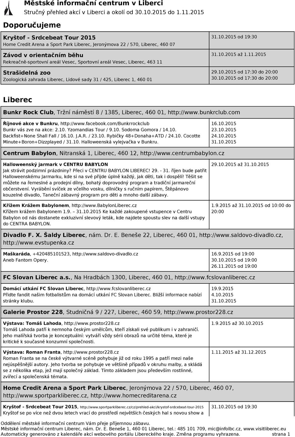 2015 od 19:30 31.10.2015 až 1.11.2015 29.10.2015 od 17:30 do 20:00 30.10.2015 od 17:30 do 20:00 Liberec Bunkr Rock Club, Tržní náměstí 8 / 1385, Liberec, 460 01, http://www.bunkrclub.