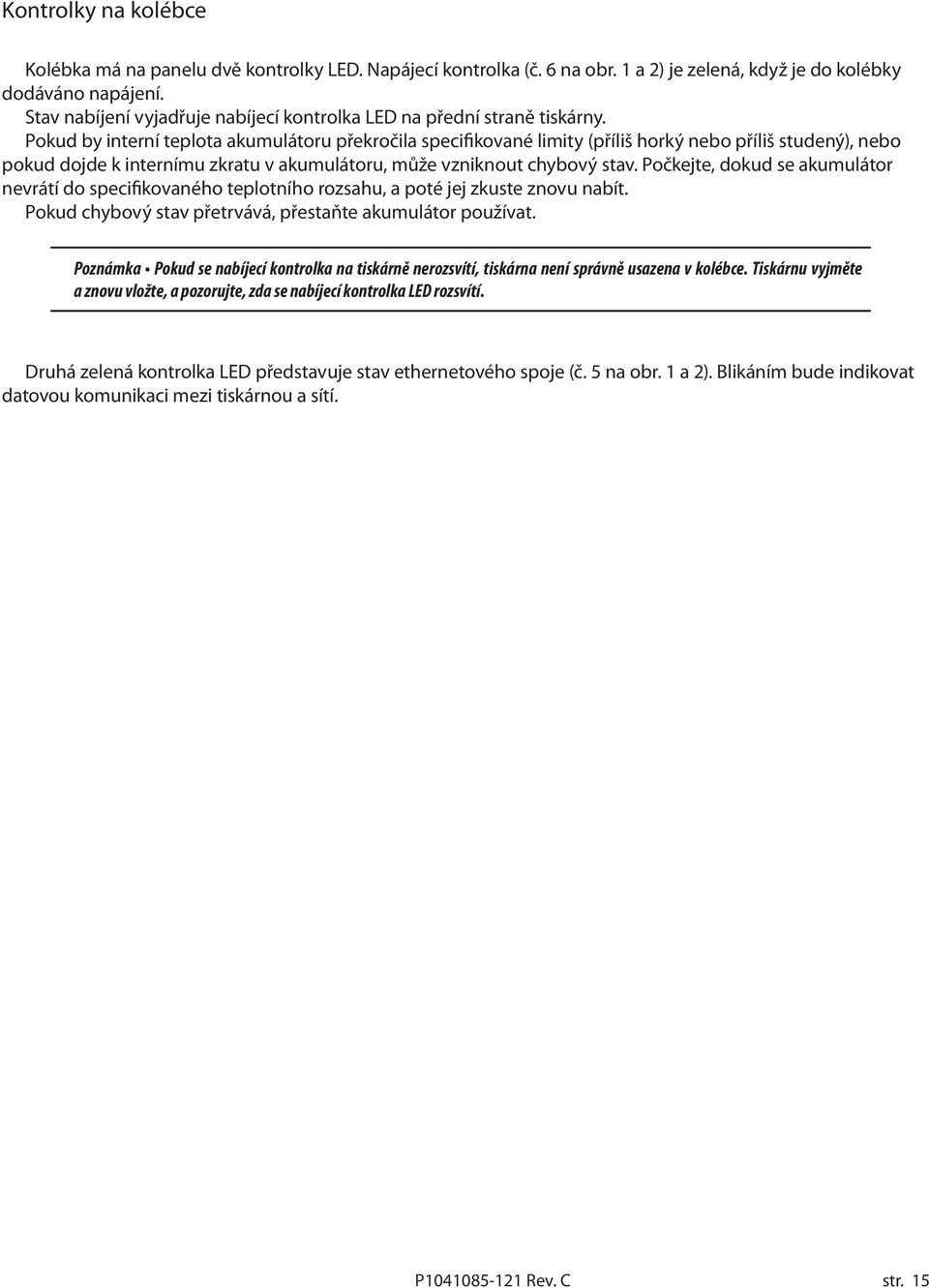 Pokud by interní teplota akumulátoru překročila specifikované limity (příliš horký nebo příliš studený), nebo pokud dojde k internímu zkratu v akumulátoru, může vzniknout chybový stav.