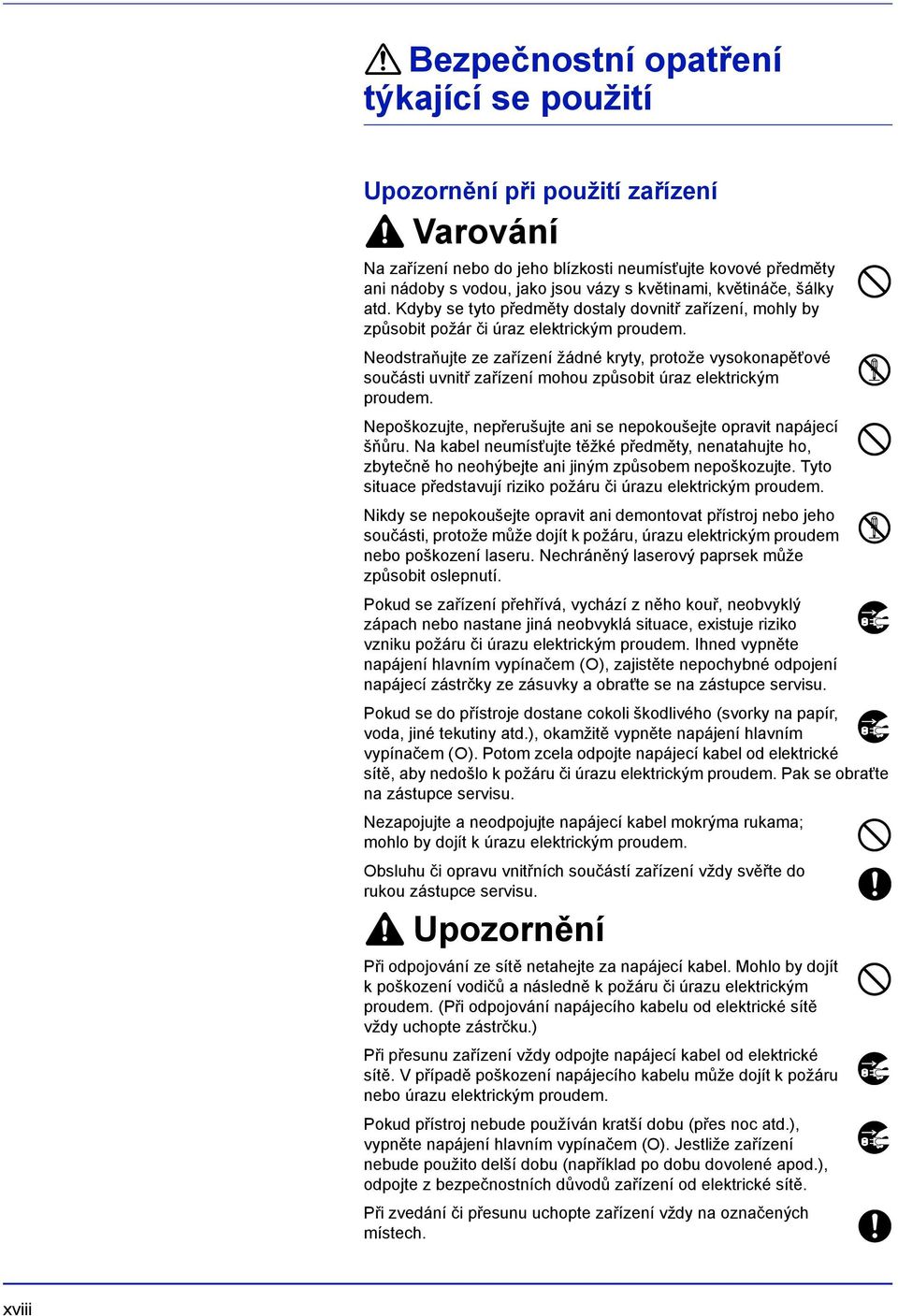 Neodstraňujte ze zařízení žádné kryty, protože vysokonapěťové součásti uvnitř zařízení mohou způsobit úraz elektrickým proudem. Nepoškozujte, nepřerušujte ani se nepokoušejte opravit napájecí šňůru.