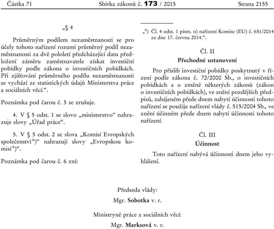 získat investiční pobídky podle zákona o investičních pobídkách. Při zjišťování průměrného podílu nezaměstnanosti se vychází ze statistických údajů Ministerstva práce a sociálních věcí.