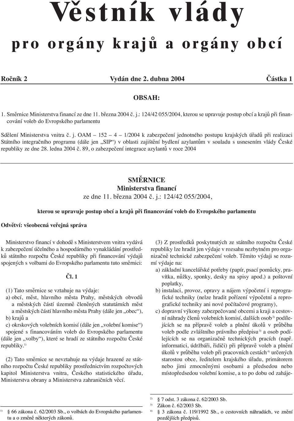 OAM 152 4 1/2004 k zabezpečení jednotného postupu krajských úřadů při realizaci Státního integračního programu (dále jen SIP ) v oblasti zajištění bydlení azylantům v souladu s usnesením vlády České