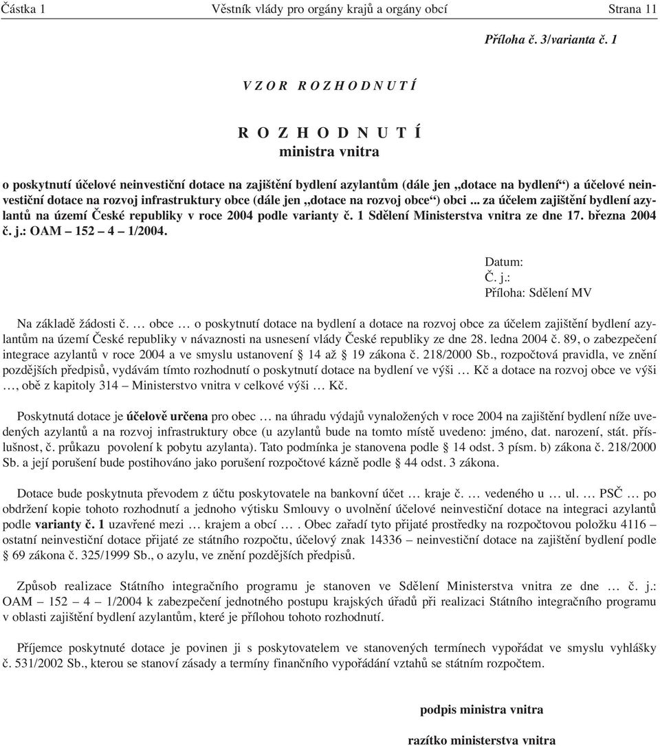 infrastruktury obce (dále jen dotace na rozvoj obce ) obci... za účelem zajištění bydlení azylantů na území České republiky v roce 2004 podle varianty č. 1 Sdělení Ministerstva vnitra ze dne 17.