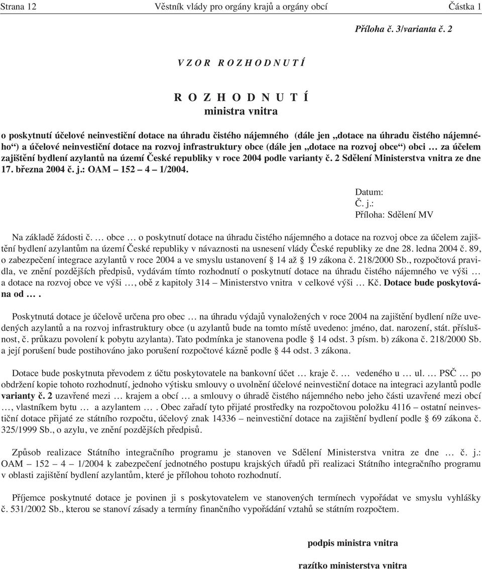 na rozvoj infrastruktury obce (dále jen dotace na rozvoj obce ) obci za účelem zajištění bydlení azylantů na území České republiky v roce 2004 podle varianty č.