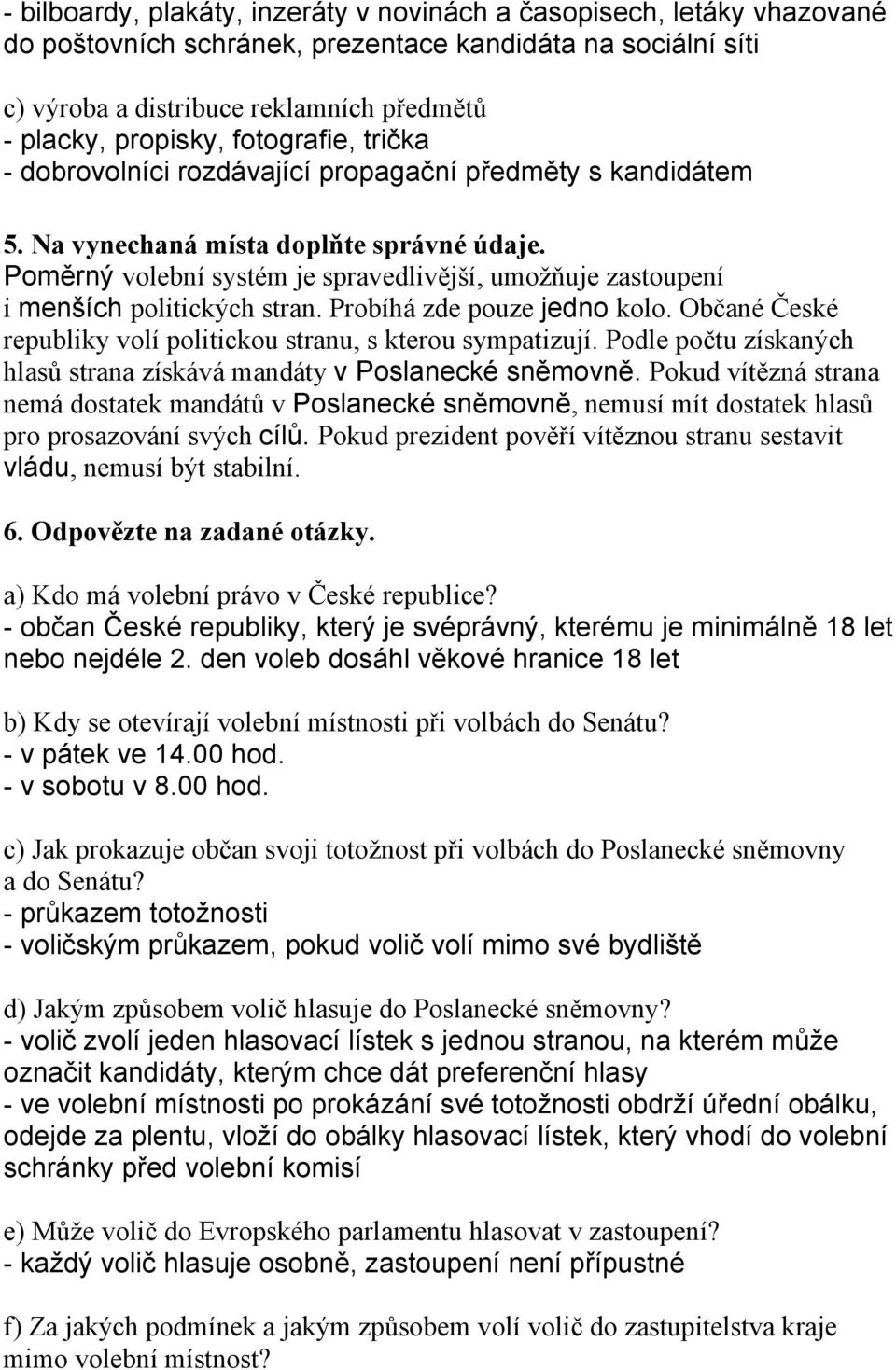 Poměrný volební systém je spravedlivější, umožňuje zastoupení i menších politických stran. Probíhá zde pouze jedno kolo. Občané České republiky volí politickou stranu, s kterou sympatizují.