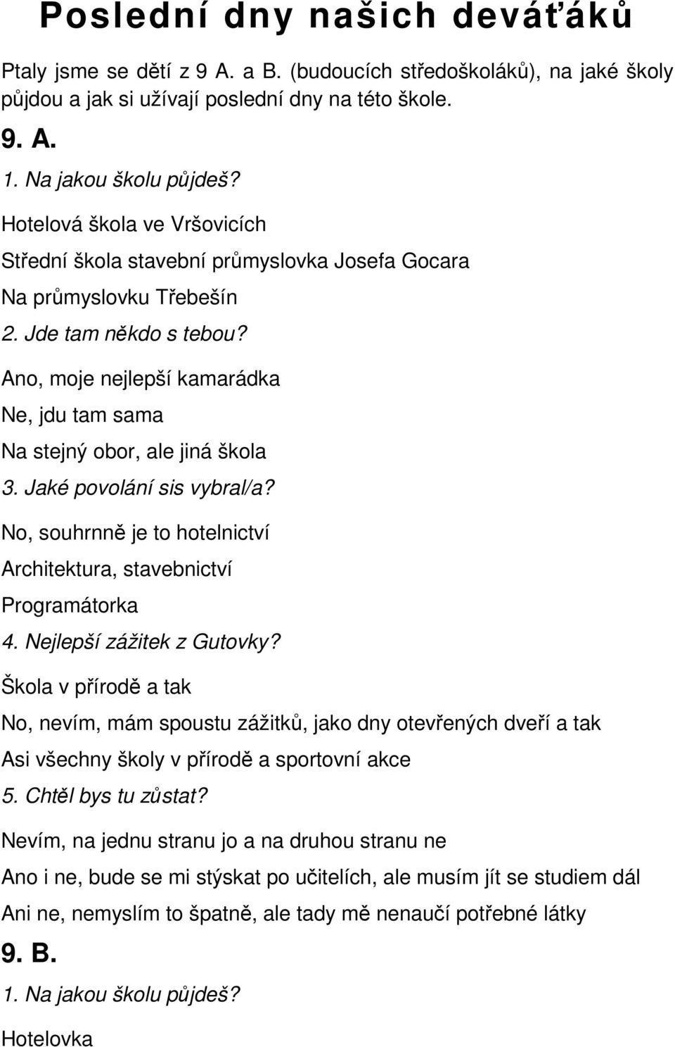 Ano, moje nejlepší kamarádka Ne, jdu tam sama Na stejný obor, ale jiná škola 3. Jaké povolání sis vybral/a? No, souhrnně je to hotelnictví Architektura, stavebnictví Programátorka 4.