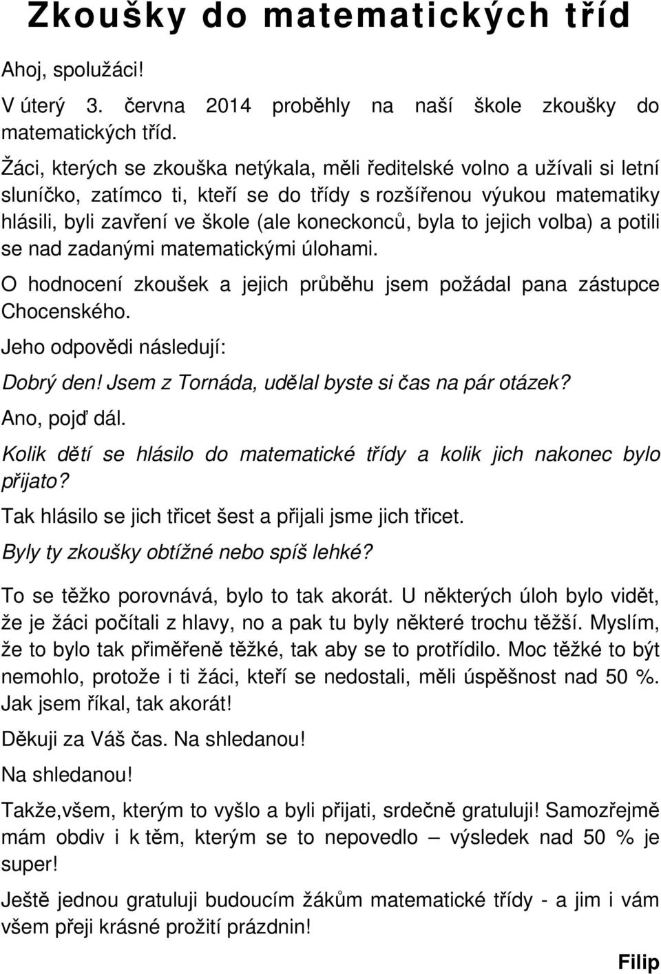 to jejich volba) a potili se nad zadanými matematickými úlohami. O hodnocení zkoušek a jejich průběhu jsem požádal pana zástupce Chocenského. Jeho odpovědi následují: Dobrý den!