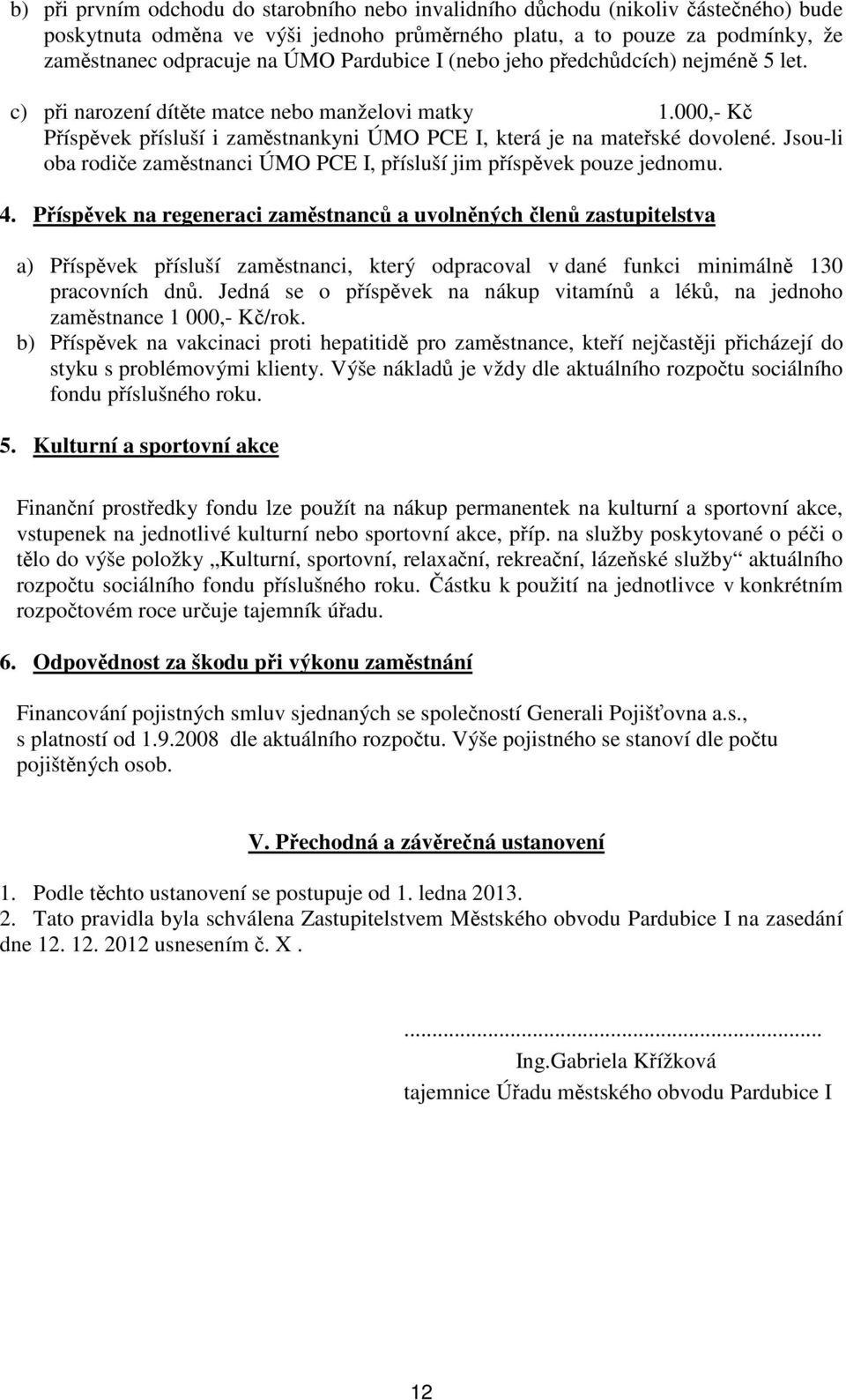 Jsou-li oba rodie zamstnanci ÚMO PCE I, písluší jim píspvek pouze jednomu. 4.