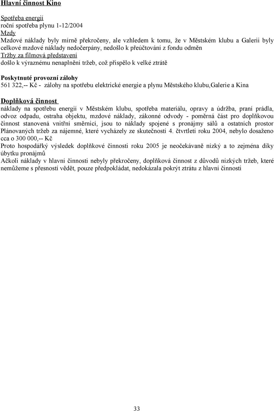 spotřebu elektrické energie a plynu Městského klubu,galerie a Kina Doplňková činnost náklady na spotřebu energií v Městském klubu, spotřeba materiálu, opravy a údržba, praní prádla, odvoz odpadu,