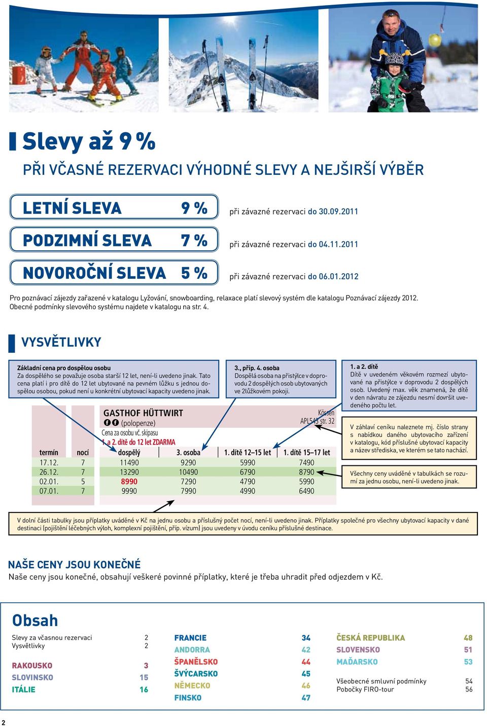 Obecné podmínky slevového systému najdete v katalogu na str. 4. VYSVĚTLIVKY Základní cena pro dospělou osobu Za dospělého se považuje osoba starší 12 let, není-li uvedeno jinak.