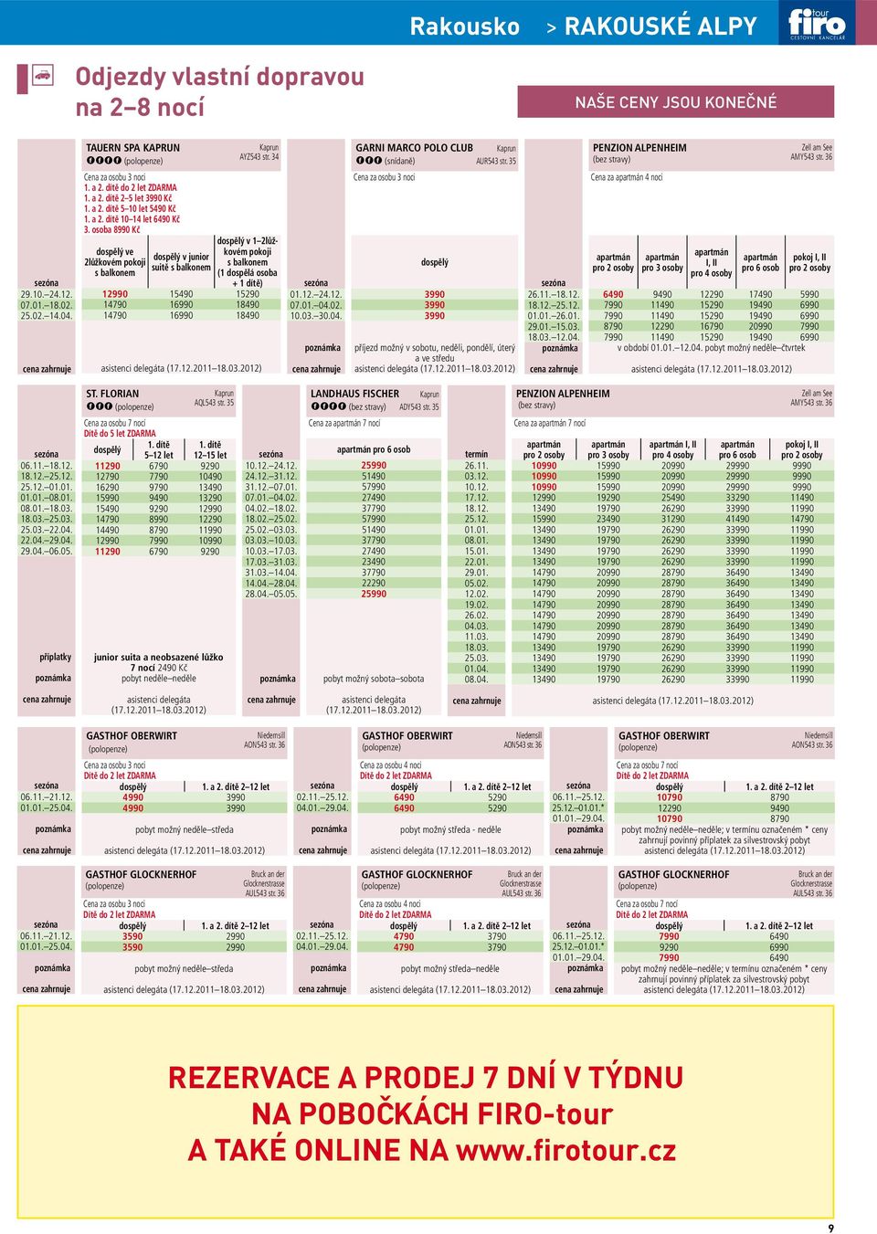 34 v 1 2lůžkovém pokoji s balkonem (1 dospělá osoba + 1 dítě) 12990 15490 15290 14790 16990 18490 14790 16990 18490 01.12. 24.12. 07.01. 04.02. 10.03. 30.04. GARNI MARCO POLO CLUB Kaprun *** (snídaně) AUR543 str.