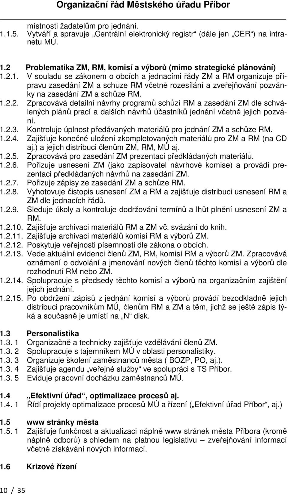 1.2.2. Zpracovává detailní návrhy programů schůzí RM a zasedání ZM dle schválených plánů prací a dalších návrhů účastníků jednání včetně jejich pozvání. 1.2.3.