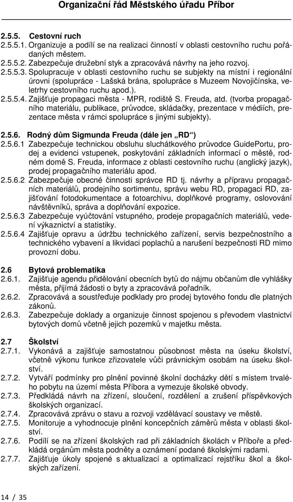 Zajišťuje propagaci města - MPR, rodiště S. Freuda, atd. (tvorba propagačního materiálu, publikace, průvodce, skládačky, prezentace v médiích, prezentace města v rámci spolupráce s jinými subjekty).