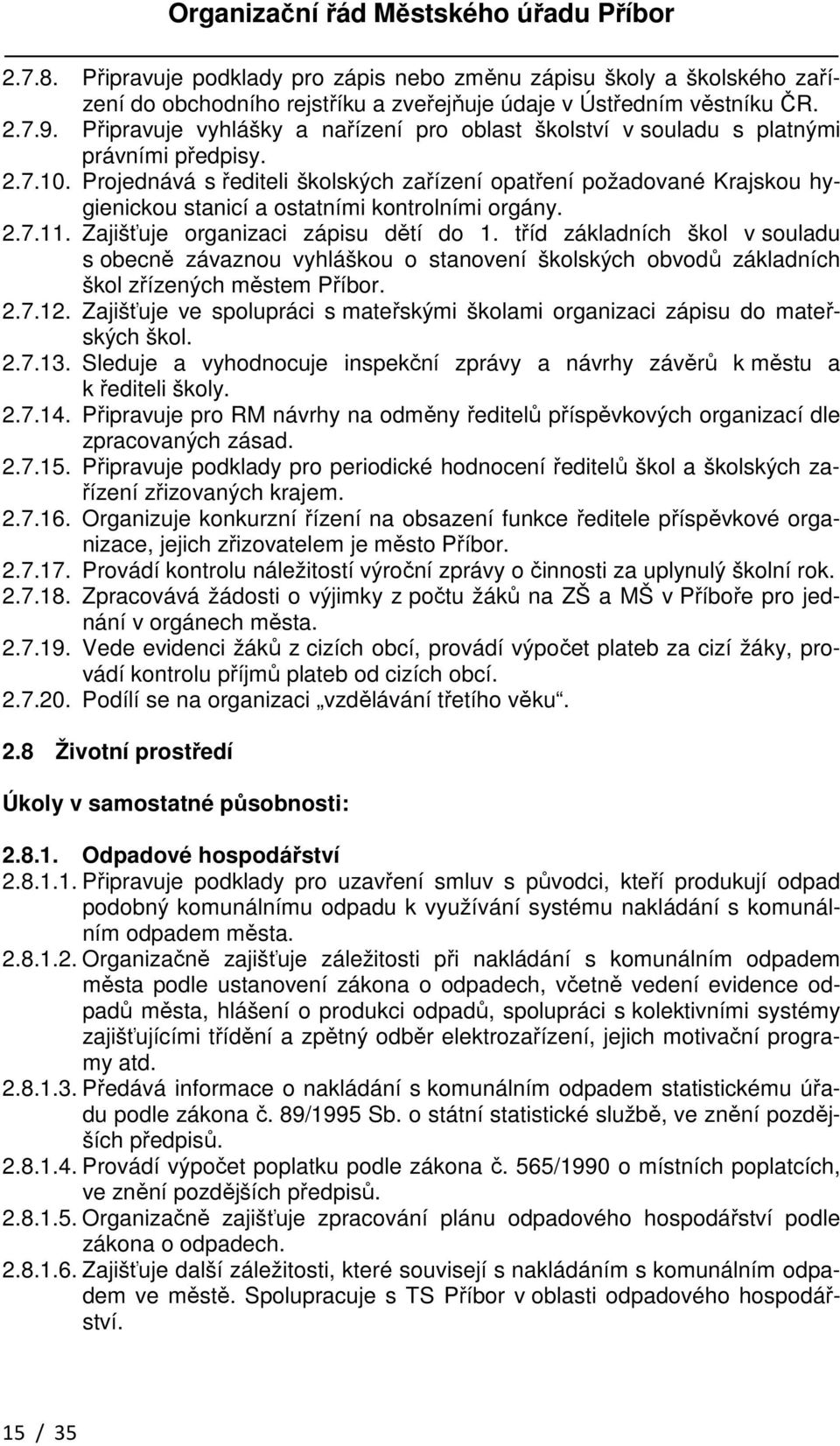 Projednává s řediteli školských zařízení opatření požadované Krajskou hygienickou stanicí a ostatními kontrolními orgány. 2.7.11. Zajišťuje organizaci zápisu dětí do 1.