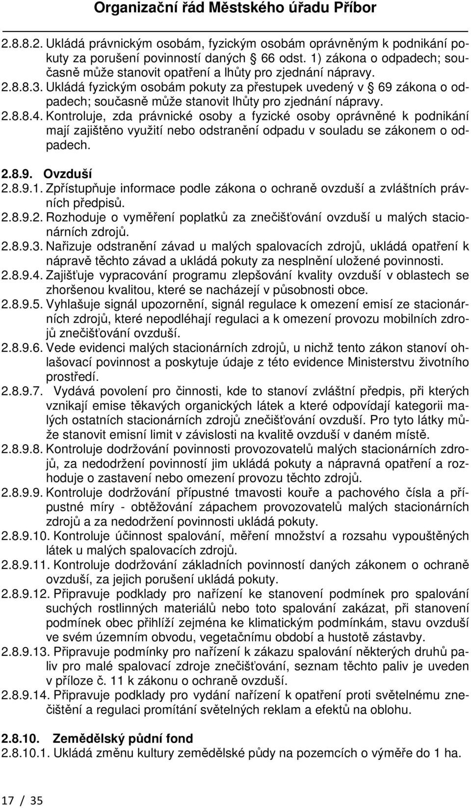 Ukládá fyzickým osobám pokuty za přestupek uvedený v 69 zákona o odpadech; současně může stanovit lhůty pro zjednání nápravy. 2.8.8.4.