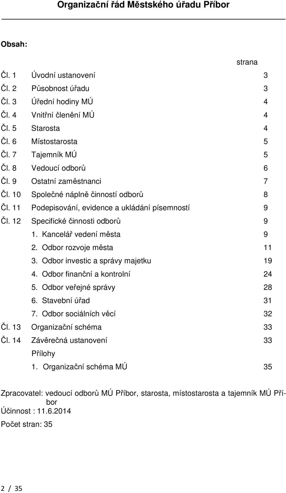 Kancelář vedení města 9 2. Odbor rozvoje města 11 3. Odbor investic a správy majetku 19 4. Odbor finanční a kontrolní 24 5. Odbor veřejné správy 28 6. Stavební úřad 31 7.