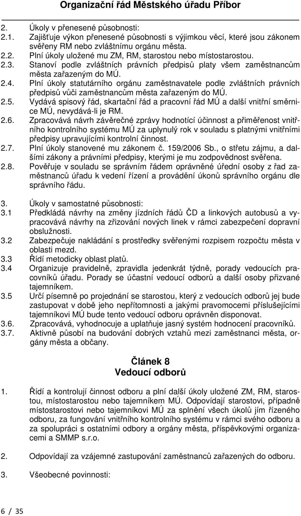 Plní úkoly statutárního orgánu zaměstnavatele podle zvláštních právních předpisů vůči zaměstnancům města zařazeným do MÚ. 2.5.