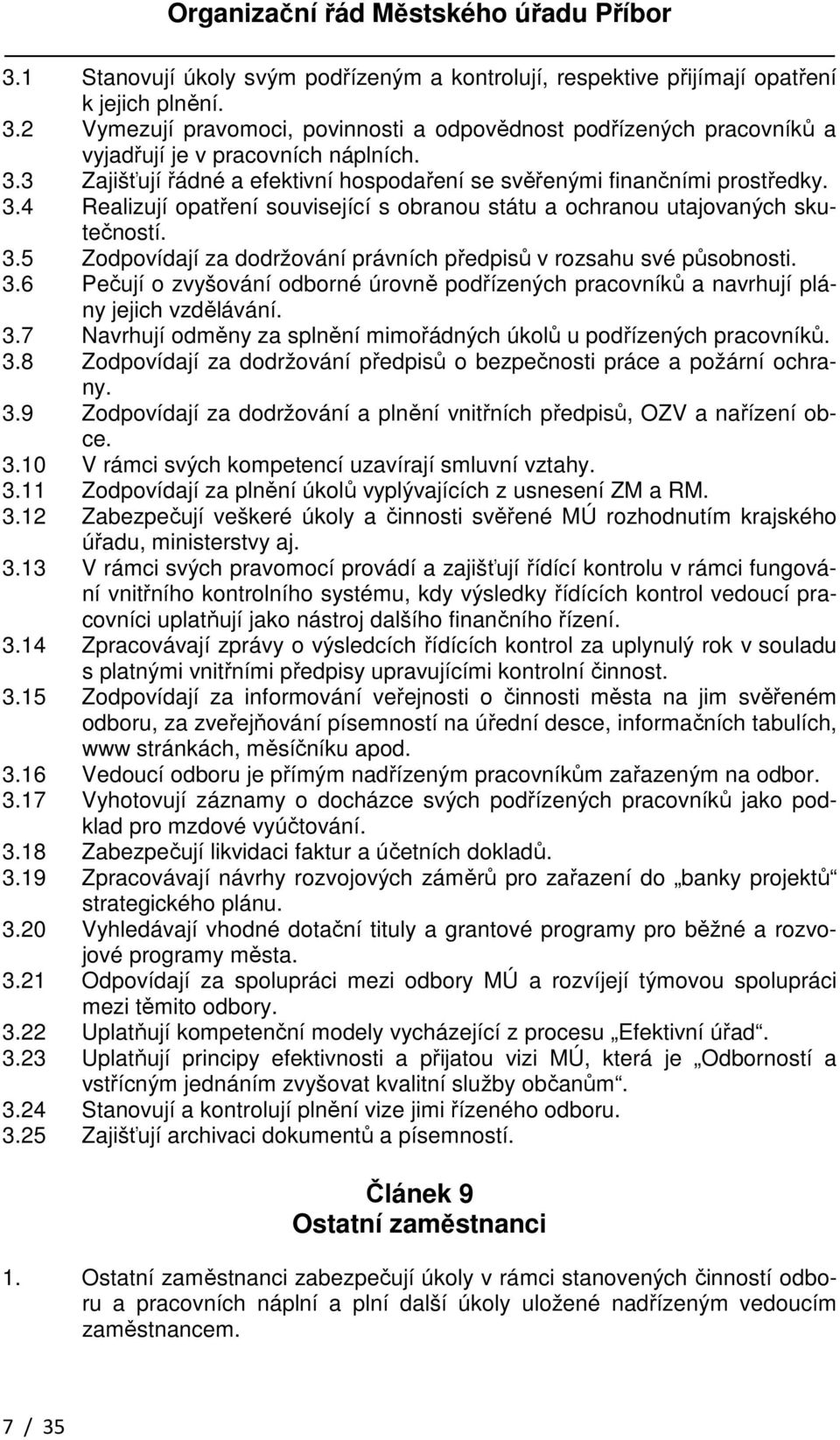 3.5 Zodpovídají za dodržování právních předpisů v rozsahu své působnosti. 3.6 Pečují o zvyšování odborné úrovně podřízených pracovníků a navrhují plány jejich vzdělávání. 3.7 Navrhují odměny za splnění mimořádných úkolů u podřízených pracovníků.