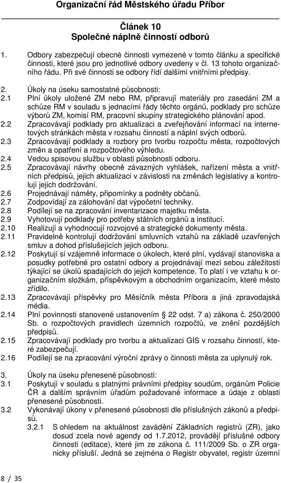 1 Plní úkoly uložené ZM nebo RM, připravují materiály pro zasedání ZM a schůze RM v souladu s jednacími řády těchto orgánů, podklady pro schůze výborů ZM, komisí RM, pracovní skupiny strategického