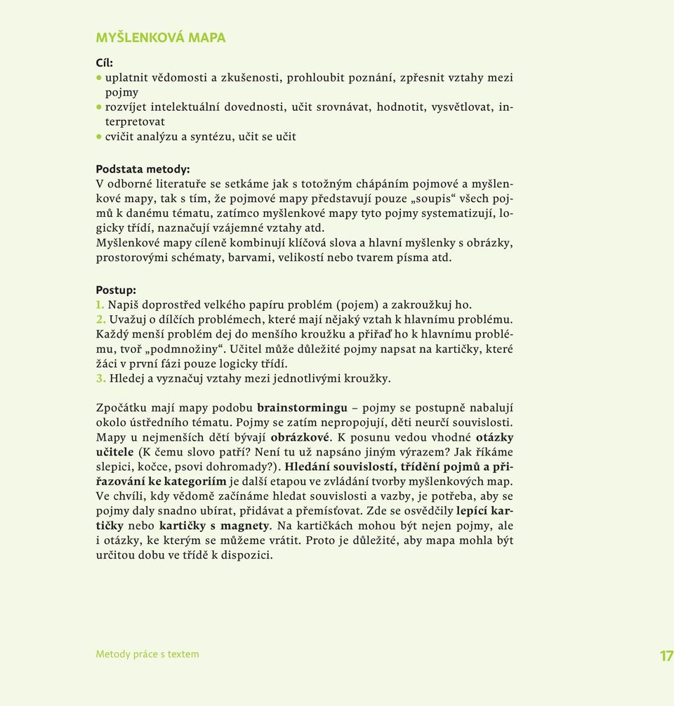 danému tématu, zatímco myšlenkové mapy tyto pojmy systematizují, logicky třídí, naznačují vzájemné vztahy atd.
