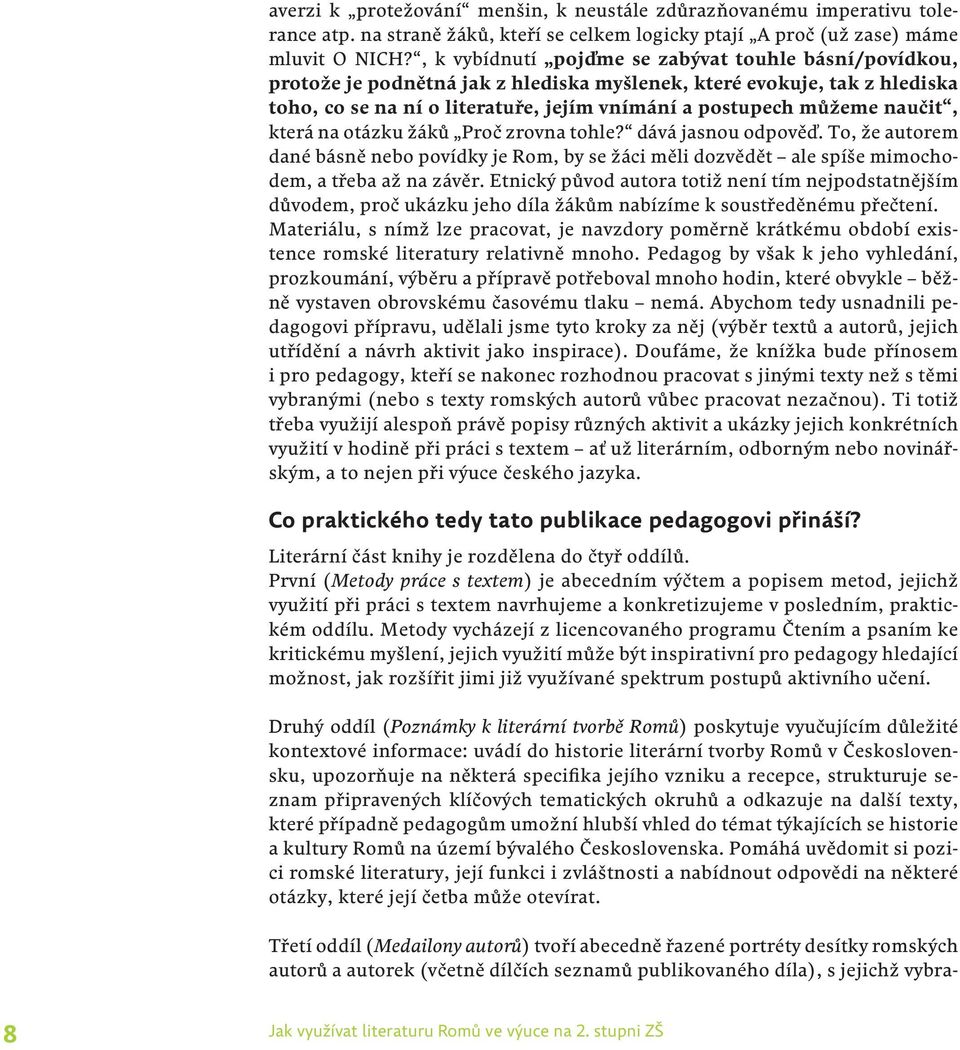 naučit, která na otázku žáků Proč zrovna tohle? dává jasnou odpověď. To, že autorem dané básně nebo povídky je Rom, by se žáci měli dozvědět ale spíše mimochodem, a třeba až na závěr.