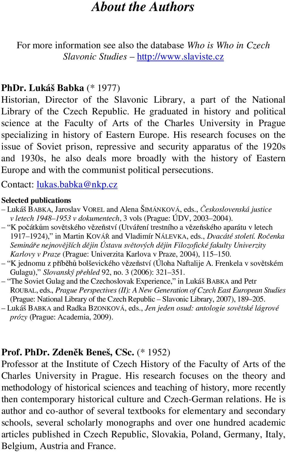 He graduated in history and political science at the Faculty of Arts of the Charles University in Prague specializing in history of Eastern Europe.