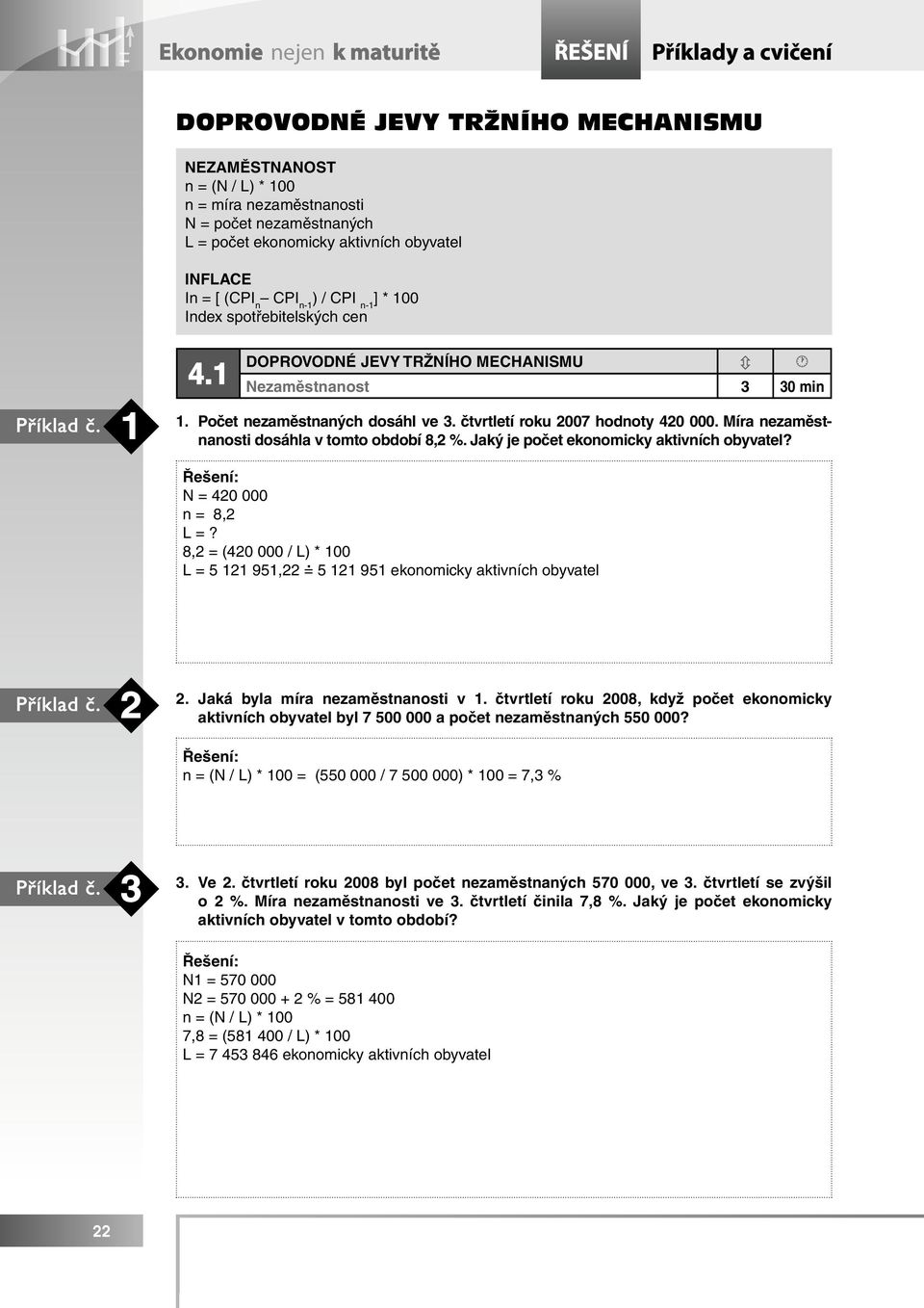 čtvrtletí roku 2007 hodnoty 420 000. Míra nezaměstnanosti dosáhla v tomto období 8,2 %. Jaký je počet ekonomicky aktivních obyvatel? N = 420 000 n = 8,2 L =? 8,2 = (420 000 / L) * 100.