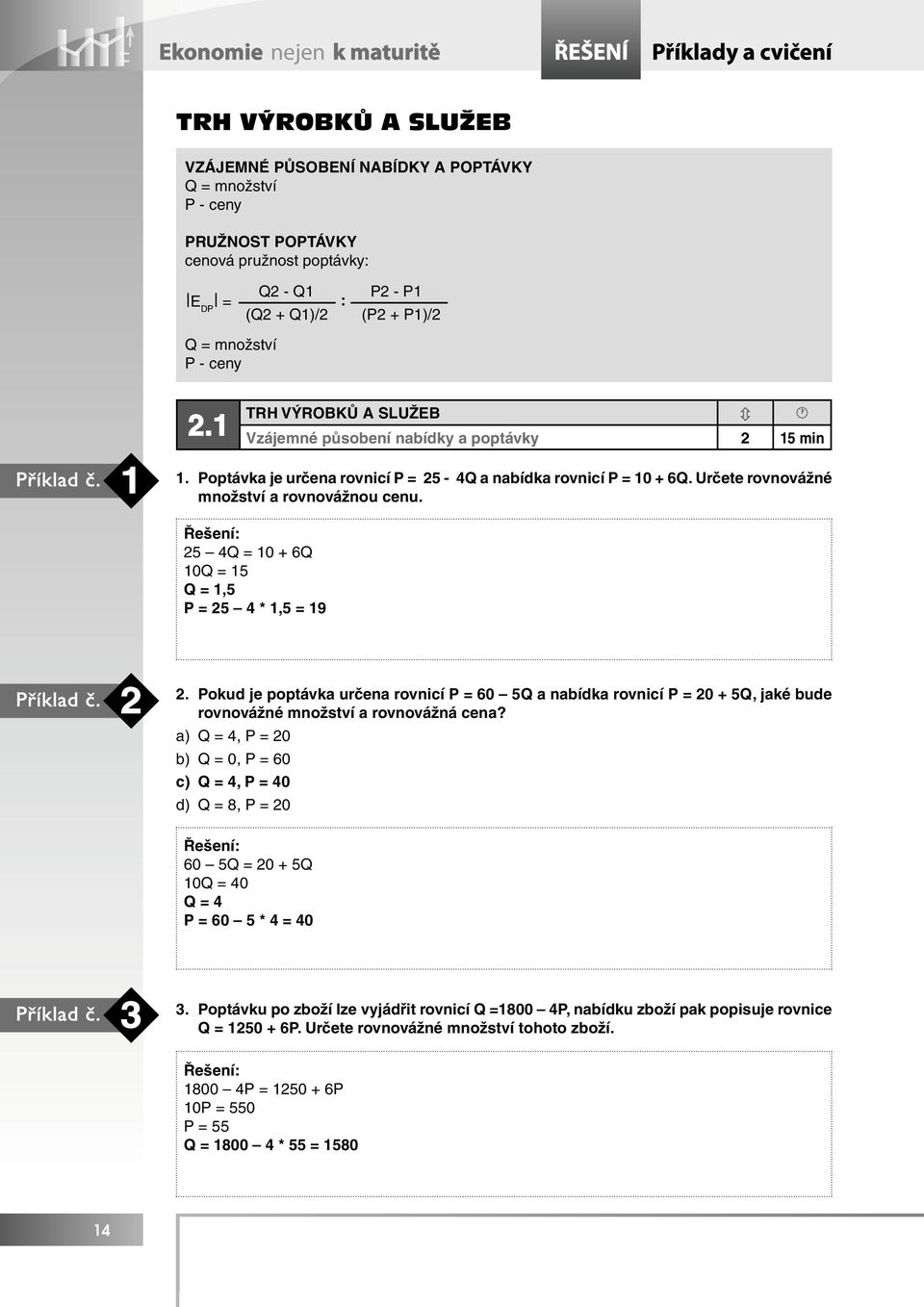 Určete rovnovážné množství a rovnovážnou cenu. 25 4Q = 10 + 6Q 10Q = 15 Q = 1,5 P = 25 4 * 1,5 = 19 Příklad č. 2 2.