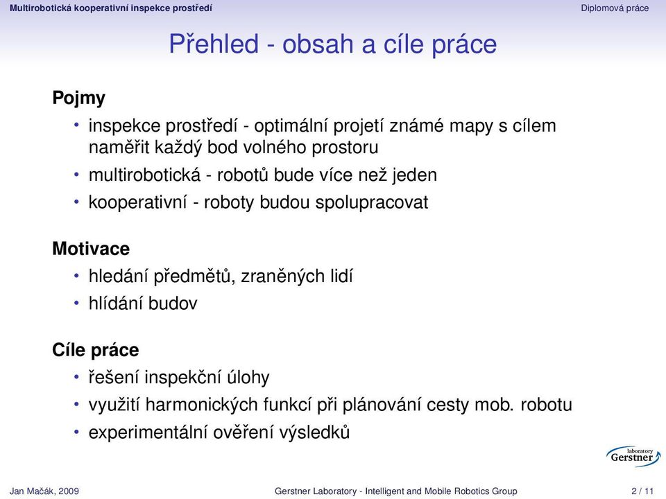 budou spolupracovat Motivace hledání předmětů, zraněných lidí hlídání budov Cíle práce řešení inspekční úlohy využití harmonických