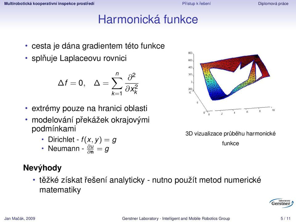 okrajovými podmínkami Dirichlet - f (x, y) = g Neumann - u n = g 3D vizualizace průběhu harmonické funkce Nevýhody těžké