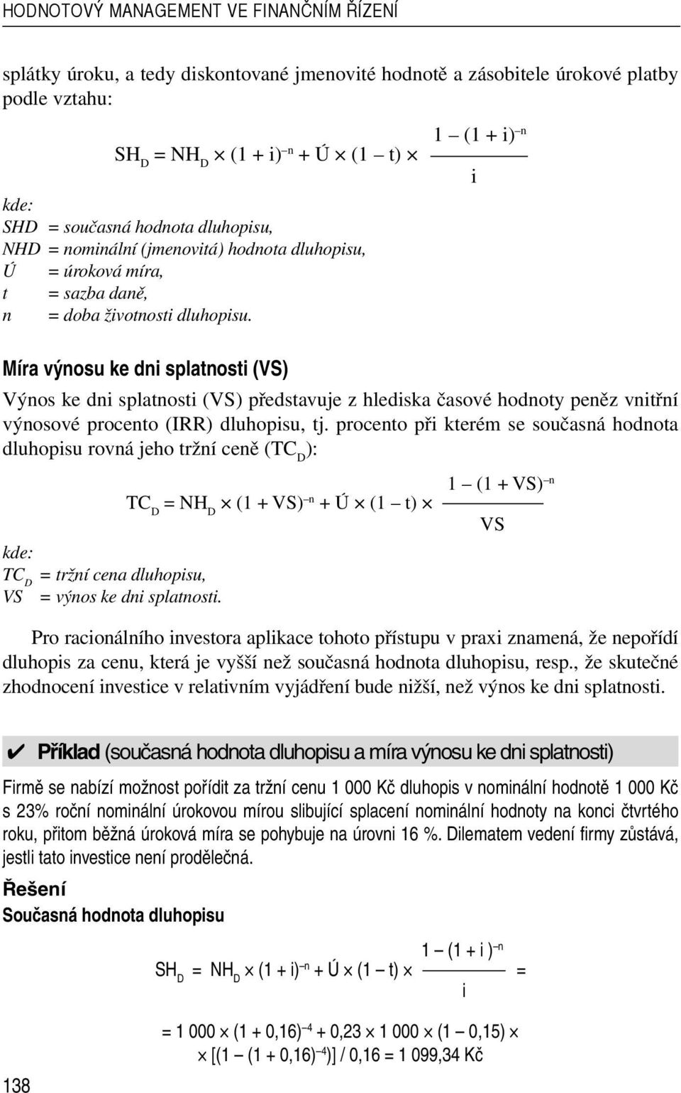 1 (1 + i) n i Míra výnosu ke dni splatnosti (VS) Výnos ke dni splatnosti (VS) představuje z hlediska časové hodnoty peněz vnitřní výnosové procento (IRR) dluhopisu, tj.