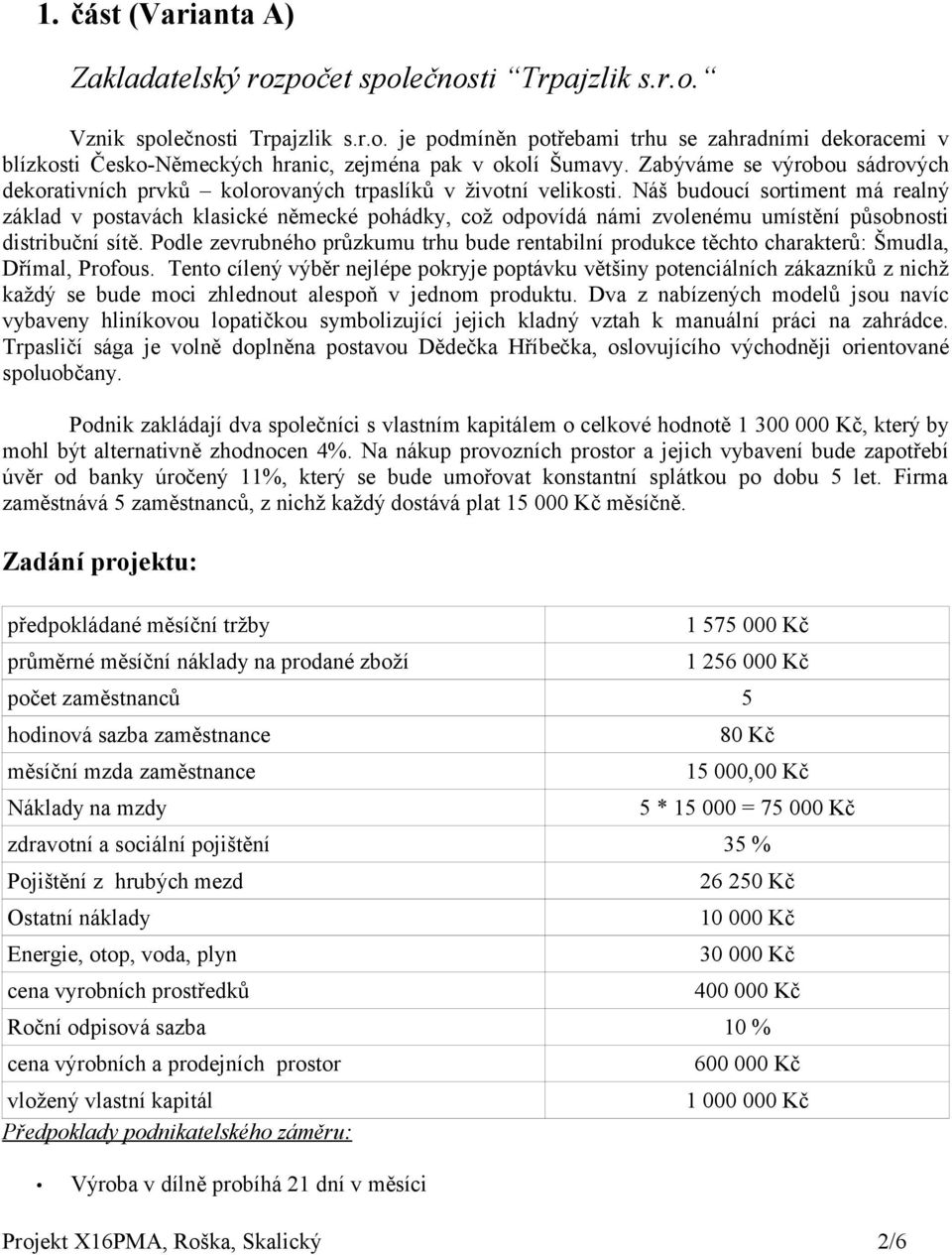 Náš budoucí sortiment má realný základ v postavách klasické německé pohádky, což odpovídá námi zvolenému umístění působnosti distribuční sítě.