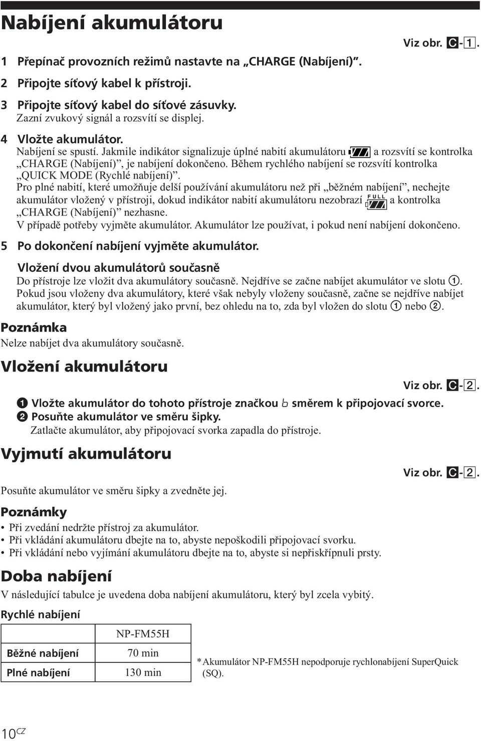 Jakmile indikátor signalizuje úplné nabití akumulátoru a rozsvítí se kontrolka CHARGE (Nabíjení), je nabíjení dokončeno. Během rychlého nabíjení se rozsvítí kontrolka QUICK MODE (Rychlé nabíjení).