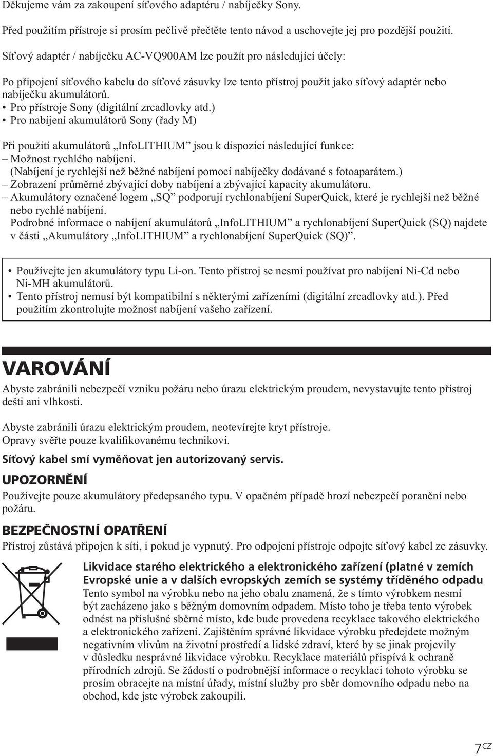 Pro přístroje Sony (digitální zrcadlovky atd.) Pro nabíjení akumulátorů Sony (řady M) Při použití akumulátorů InfoLITHIUM jsou k dispozici následující funkce: Možnost rychlého nabíjení.