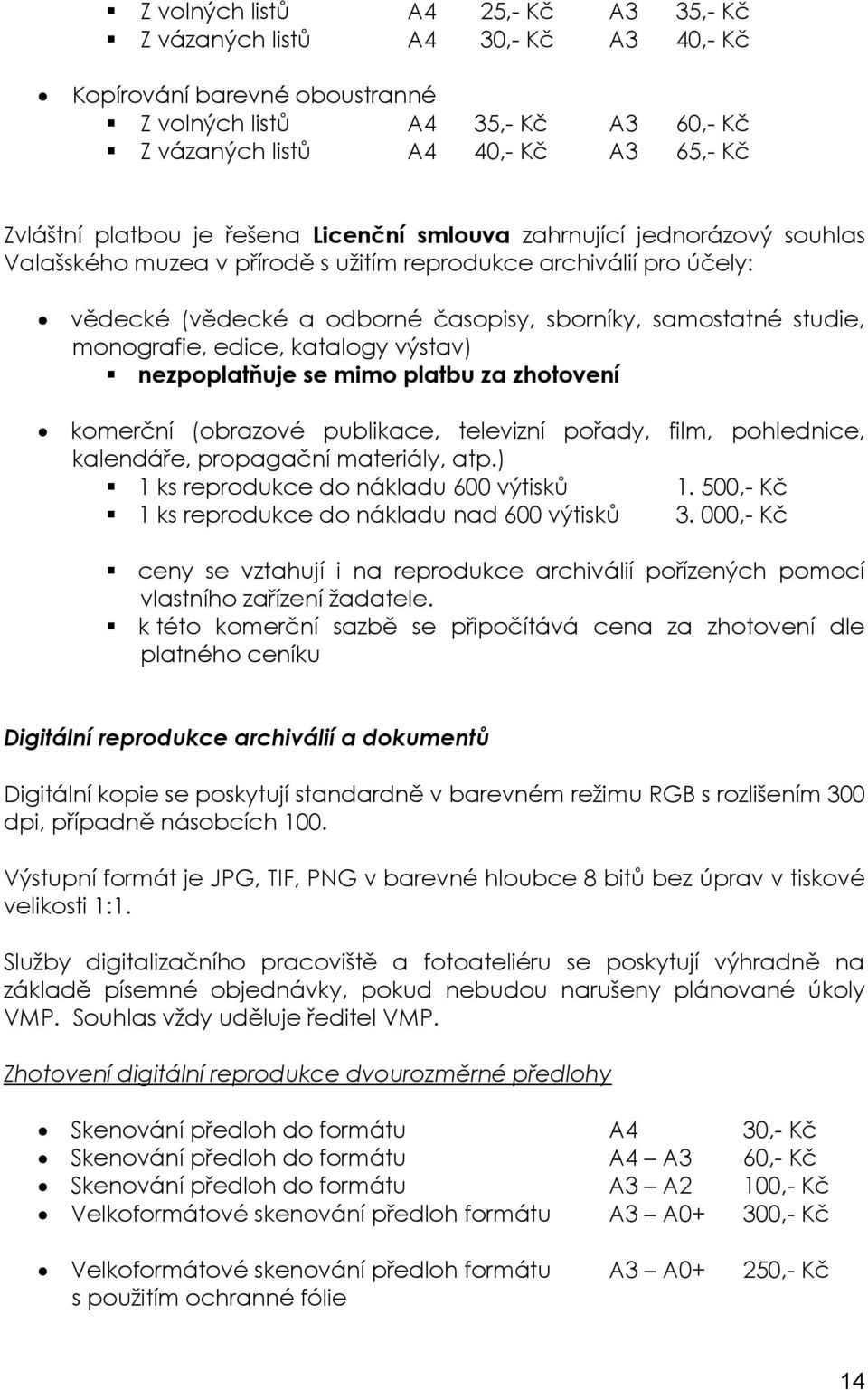 studie, monografie, edice, katalogy výstav) nezpoplatňuje se mimo platbu za zhotovení komerční (obrazové publikace, televizní pořady, film, pohlednice, kalendáře, propagační materiály, atp.