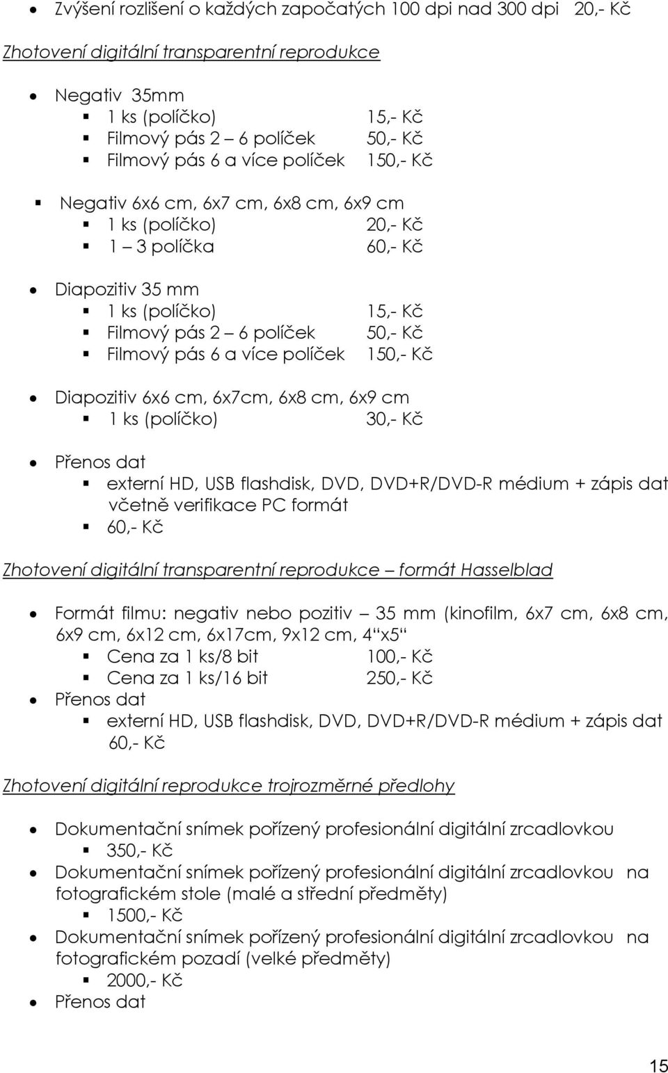 Kč 150,- Kč Diapozitiv 6x6 cm, 6x7cm, 6x8 cm, 6x9 cm 1 ks (políčko) 30,- Kč Přenos dat externí HD, USB flashdisk, DVD, DVD+R/DVD-R médium + zápis dat včetně verifikace PC formát 60,- Kč Zhotovení