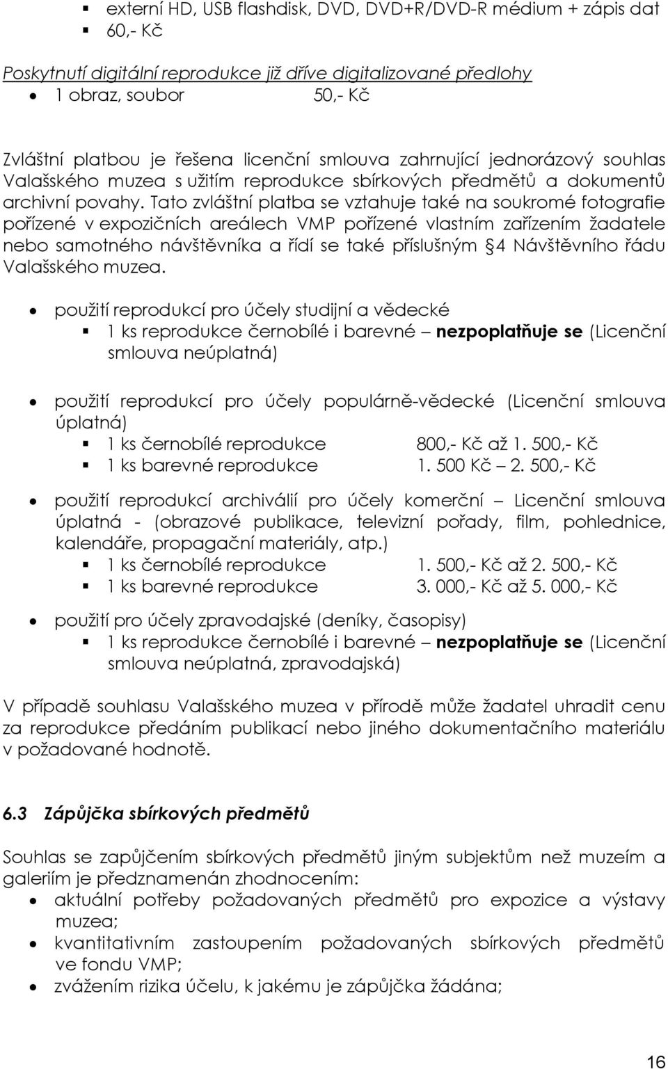 Tato zvláštní platba se vztahuje také na soukromé fotografie pořízené v expozičních areálech VMP pořízené vlastním zařízením žadatele nebo samotného návštěvníka a řídí se také příslušným 4