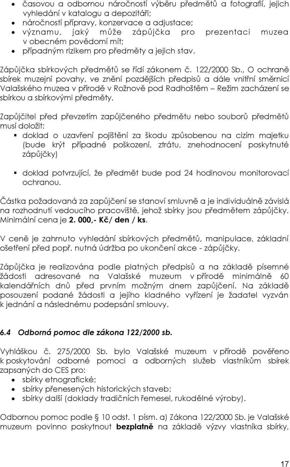 , O ochraně sbírek muzejní povahy, ve znění pozdějších předpisů a dále vnitřní směrnicí Valašského muzea v přírodě v Rožnově pod Radhoštěm Režim zacházení se sbírkou a sbírkovými předměty.