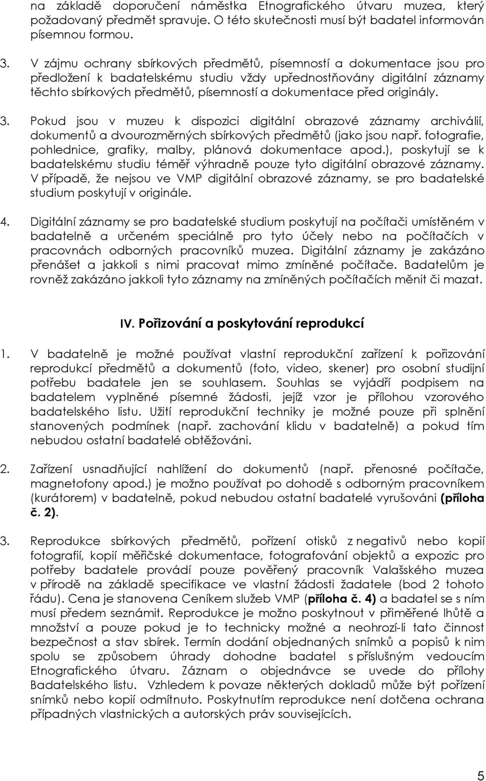 před originály. 3. Pokud jsou v muzeu k dispozici digitální obrazové záznamy archiválií, dokumentů a dvourozměrných sbírkových předmětů (jako jsou např.