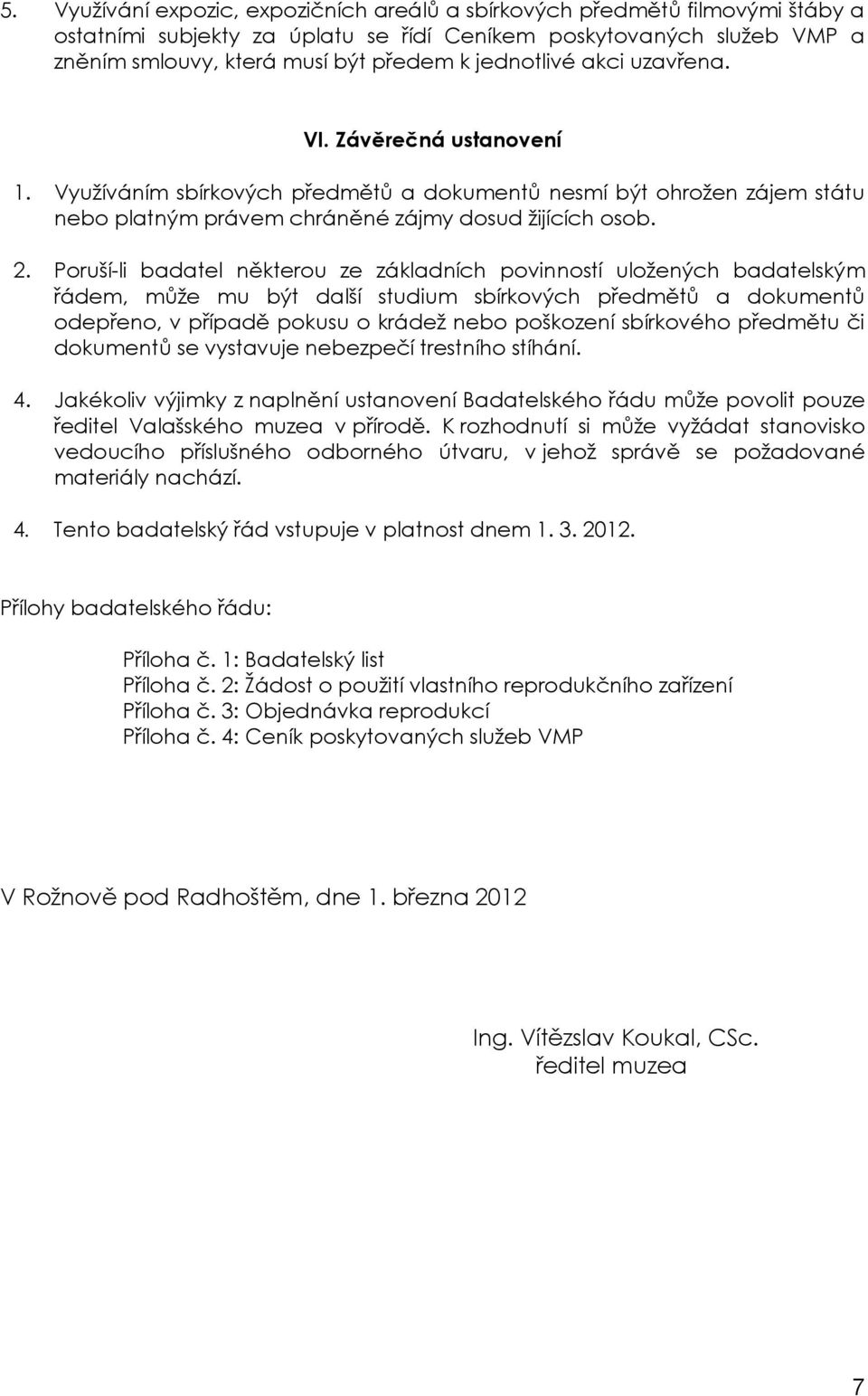 Poruší-li badatel některou ze základních povinností uložených badatelským řádem, může mu být další studium sbírkových předmětů a dokumentů odepřeno, v případě pokusu o krádež nebo poškození